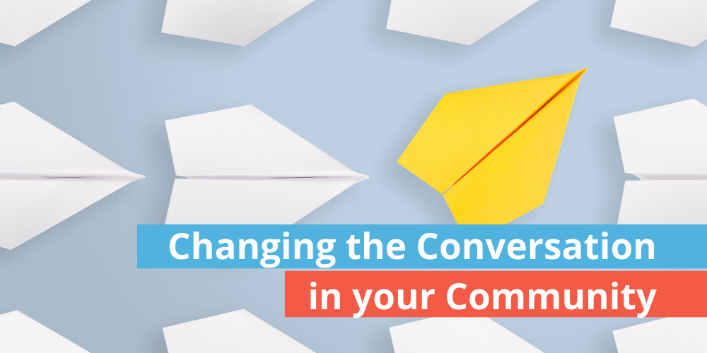 Changing the Conversation in your Community